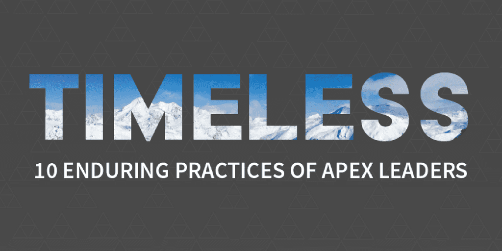 Timeless: 10 Enduring Practices Of Apex Leaders